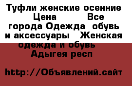 Туфли женские осенние. › Цена ­ 750 - Все города Одежда, обувь и аксессуары » Женская одежда и обувь   . Адыгея респ.